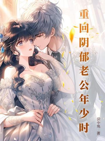 重回阴郁老公年少时免费阅读全文