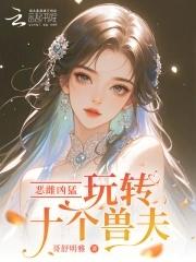 恶雌凶猛玩转十个兽夫免费