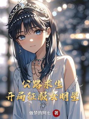 公路求生开局征服女明星TXT