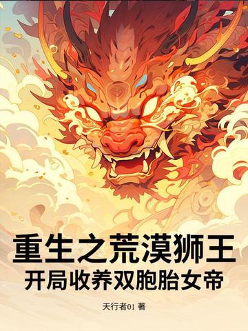 重生之荒漠狮王!开局收养双胞胎女帝的