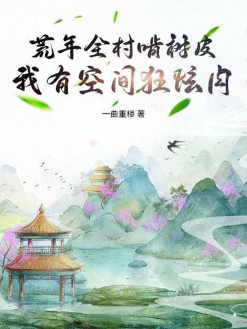 荒年全村啃树皮我有系统满仓肉结局