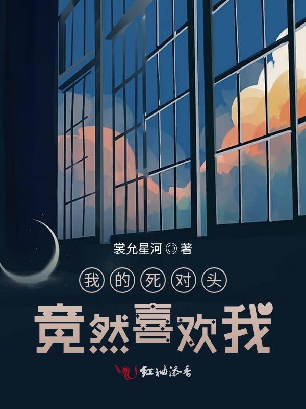 我的死对头竟然喜欢我双男