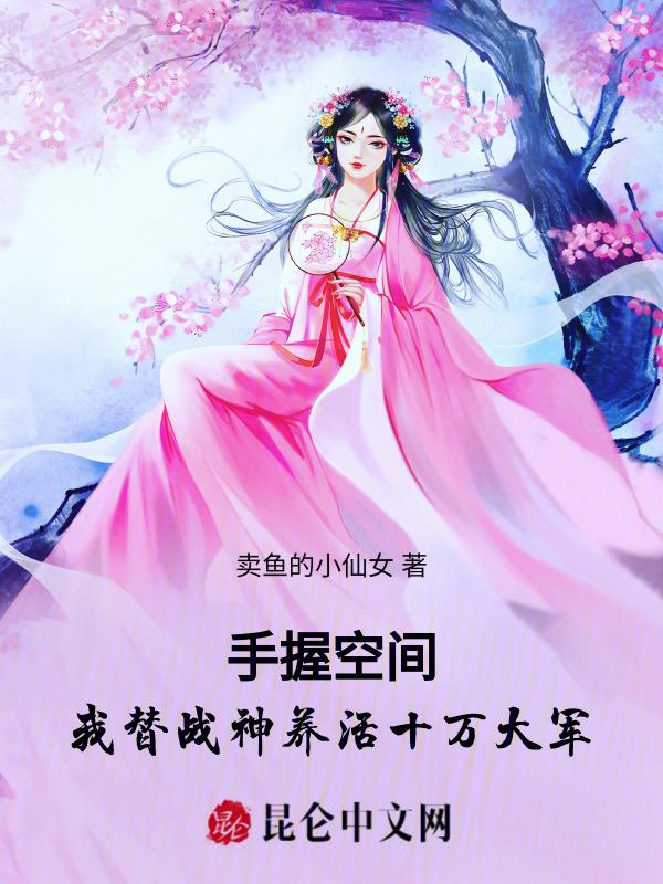 手握空间我替战神养活十万大军 卖鱼的小仙女