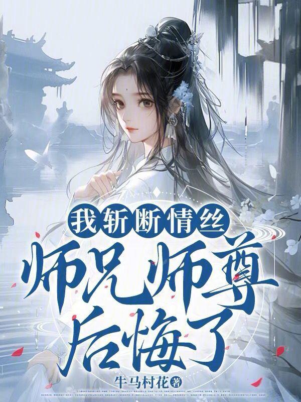我斩断情丝师兄师尊后悔了免费阅读
