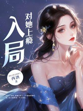 入局对她上瘾全文免费阅读一共多少集