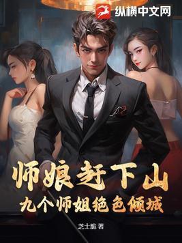 师娘赶下山九个师姐绝色倾城微短剧