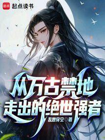 从万古禁地走出的绝世强者有哪些