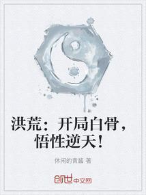 洪荒开局白骨悟性逆天免费阅读
