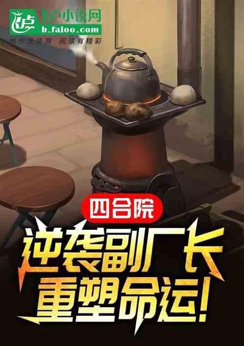 四合院逆袭副厂长重塑命运 洛枫