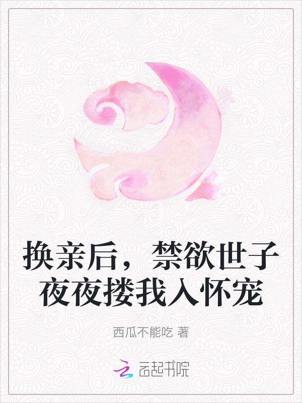 换亲后禁欲世子夜夜搂我入怀宠