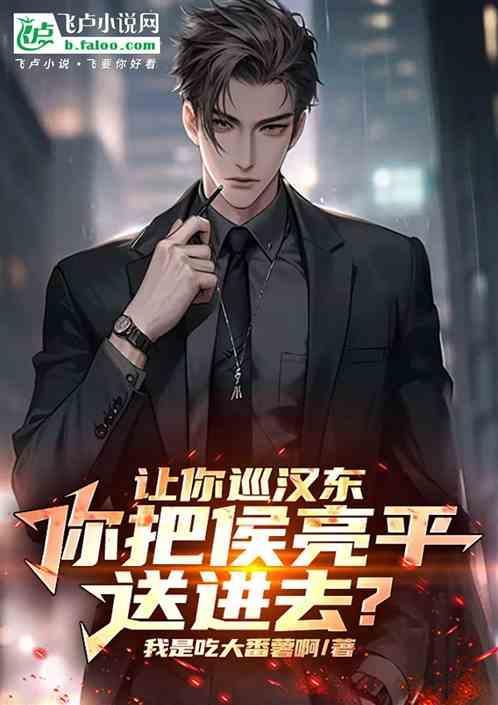 让你巡汉东你把侯亮平送进去了没
