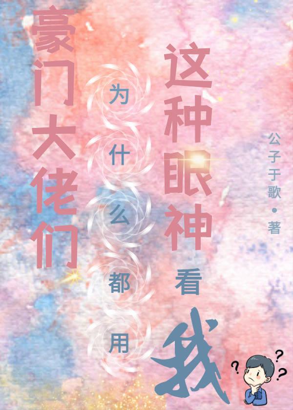 豪门大佬们为什么都用这种眼神看我 作者公子于歌