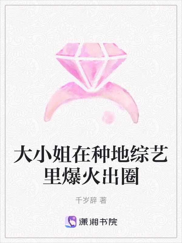 大小姐在种地综艺里爆火出圈免费