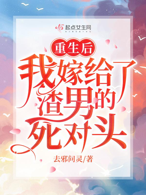 重生后我嫁给了渣男的死对头大结局